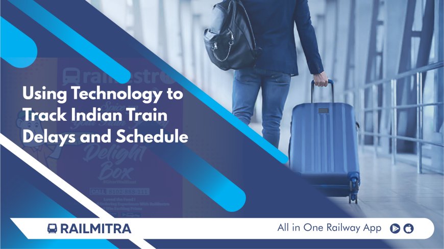Smart Travel: Using Technology to Track Indian Train Delays and Schedule