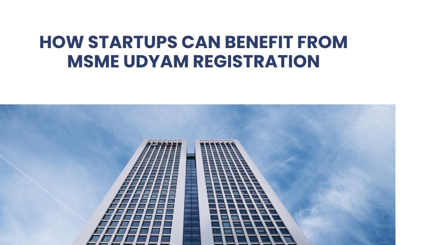 How Startups Can Benefit from MSME Udyam Registration