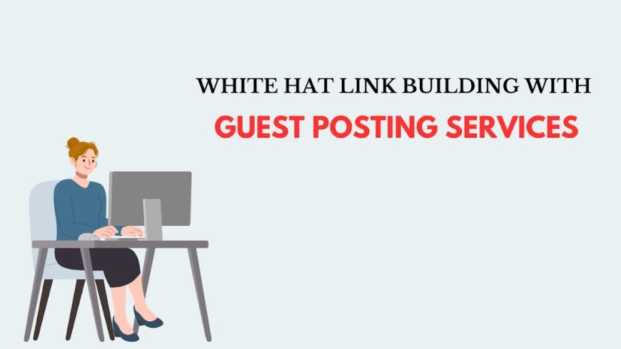 White Hat Link Building with Guest Post Services