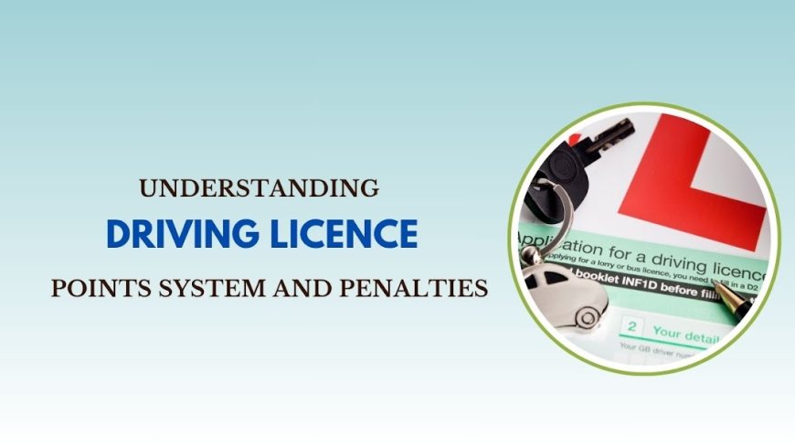 Understanding the Driving Licence Points System and Penalties