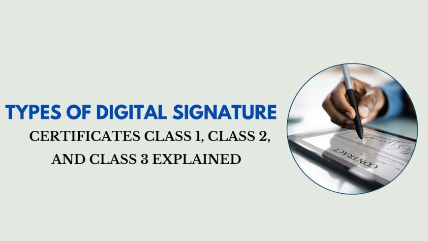 Types of Digital Signature Certificates: Class 1, Class 2, and Class 3 Explained