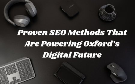 Proven SEO Methods That Are Powering Oxford’s Digital Future