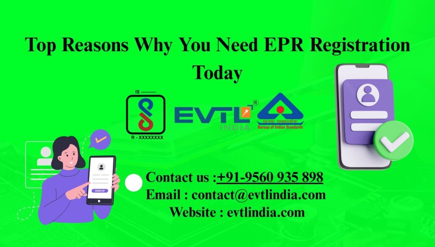 Top Reasons Why You Need EPR Registration Today