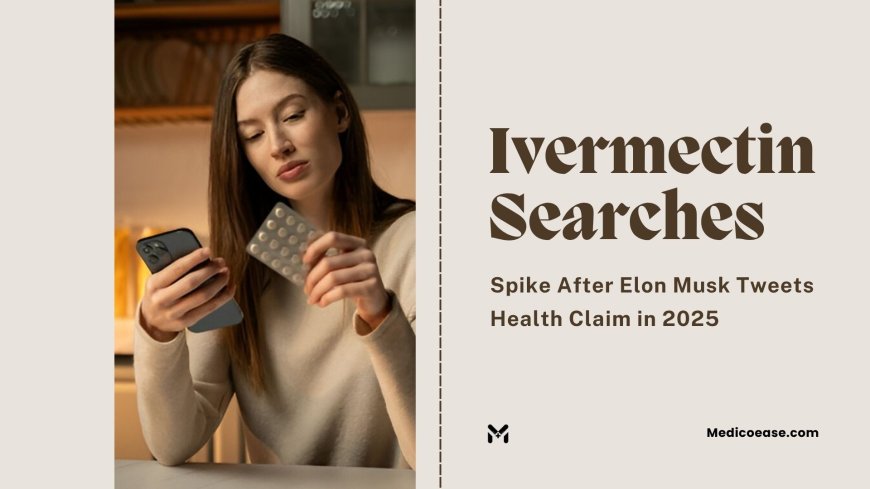 Ivermectin Searches Spike After Elon Musk Tweets Health Claim in 2025