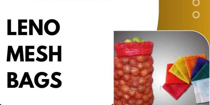 Top Benefits of Using Leno Mesh Bags in Farming and Retail