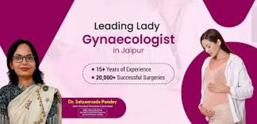 Your Health, Your Priority: Find the Best Gynecologist in Jaipur for Women’s Wellness