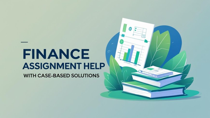 Finance Assignment Help With Case-Based Solutions