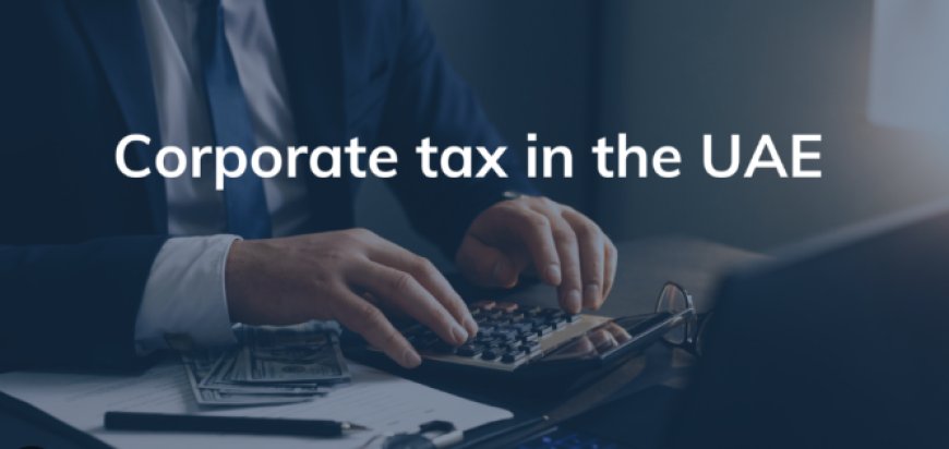 Complete Guide to Corporate Tax Registration in UAE: Process, Deadlines, and Compliance