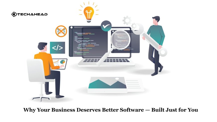 Why Your Business Deserves Better Software — Built Just for You